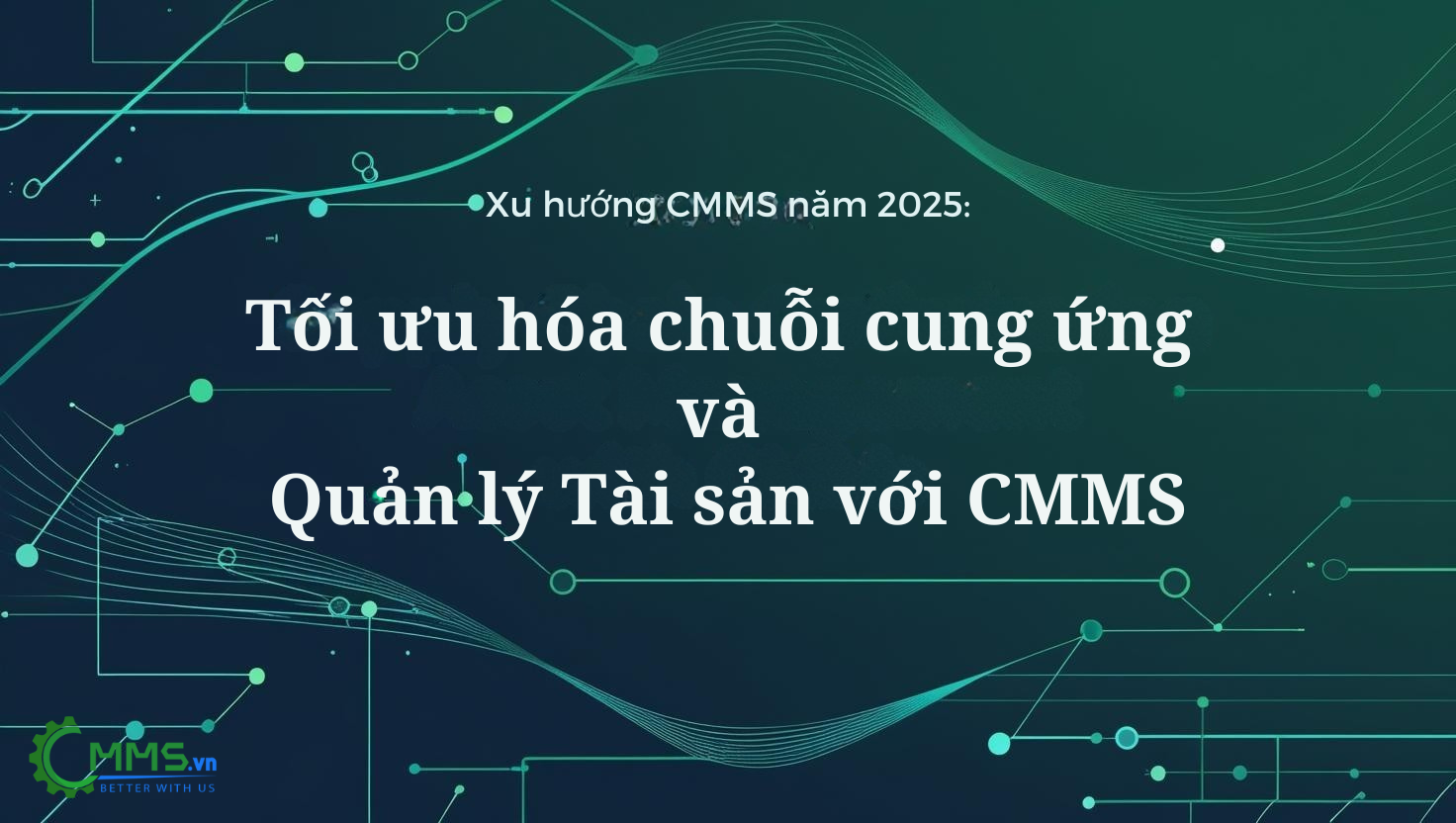 Xu hướng CMMS năm 2025: Tối ưu hóa chuỗi cung ứng và Quản lý Tài sản với CMMS